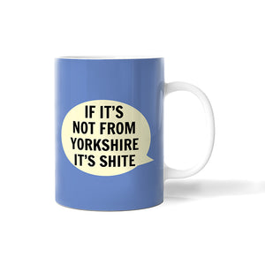 If It's not from Yorkshire it's Shite Mug