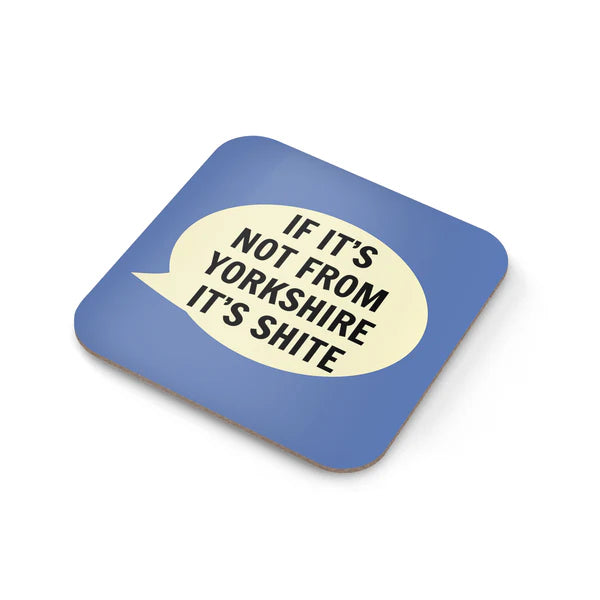 If Its not from Yorkshire Its Shite Coaster